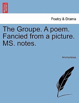 The Groupe. a Poem. Fancied from a Picture. Ms. Notes. - Anonymous