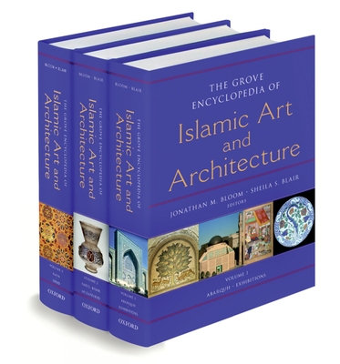 The Grove Encyclopedia of Islamic Art & Architecture - Bloom, Jonathan M (Editor), and Blair, Sheila S (Editor)
