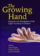 The Growing Hand: Diagnosis and Management of the Upper Extremity in Children - Gupta, Amit (Editor), and Kay, Simon P J, Frcs (Editor), and Scheker, Luis R, MD (Editor)