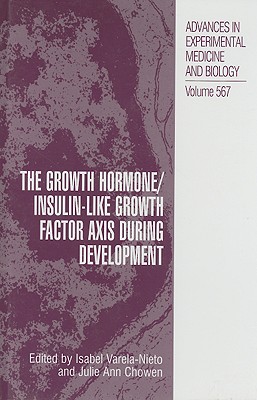 The Growth Hormone/Insulin-Like Growth Factor Axis During Development - Varela-Nieto, Isabel (Editor), and Chowen, Julie Ann (Editor)