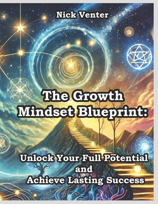 The Growth Mindset Blueprint: Unlock Your Full Potential and Achieve Lasting Success - Venter, Nick