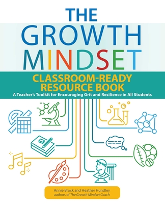 The Growth Mindset Classroom-Ready Resource Book: A Teacher's Toolkit for Encouraging Grit and Resilience in All Students - Brock, Annie, and Hundley, Heather