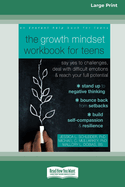 The Growth Mindset Workbook for Teens: Say Yes to Challenges, Deal with Difficult Emotions, and Reach Your Full Potential