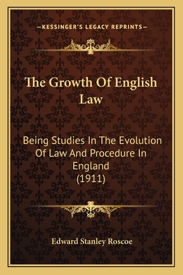 The Growth Of English Law: Being Studies In The Evolution Of Law And Procedure In England (1911) - Roscoe, Edward Stanley