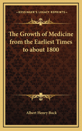 The Growth of Medicine from the Earliest Times to about 1800