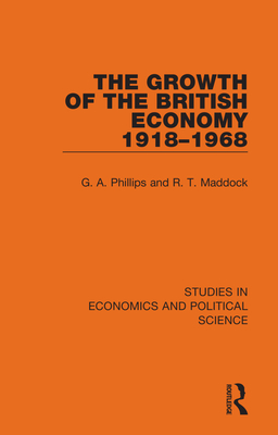 The Growth of the British Economy 1918-1968 - Phillips, G. A., and Maddock, R. T.