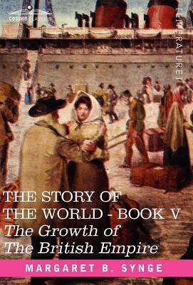 The Growth of the British Empire, Book V of the Story of the World - Synge, M B