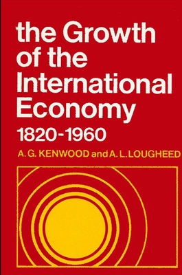 The Growth of the International Economy, 1820-1960: An Introductory Text - Kenwood, A. G. (Editor), and Lougheed, A. L. (Editor)