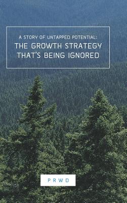 The Growth Strategy That's Being Ignored: A Story of Untapped Potential - Rouke, Paul, and Kelly, Katie (Editor), and Naylor, Dante (Editor)