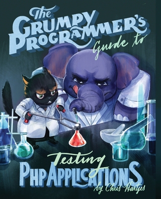 The Grumpy Programmer's Guide To Testing PHP Applications - Ferguson, Kara, and Hartjes, Chris