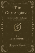 The Guadalquivir: Its Personality, Its People and Its Associations (Classic Reprint)