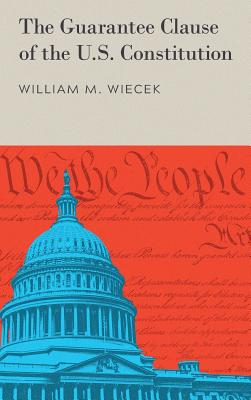 The Guarantee Clause of the U.S. Constitution (1972) - Wiecek, William M