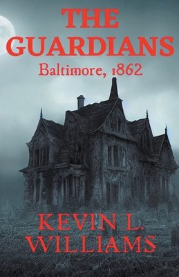 The Guardians: Baltimore, 1862 - Williams, Kevin L