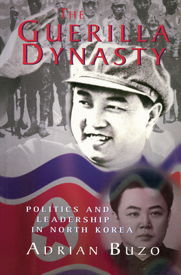 The Guerilla Dynasty: Politics And Leadership In North Korea - Buzo, Adrian
