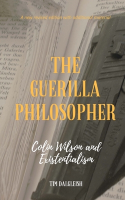 The Guerilla Philosopher: Colin Wilson and Existentialism - Dalgleish, Tim