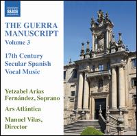 The Guerra Manuscript, Vol. 3: 17th Century Secular Spanish Vocal Music - Ars Atlantica; Yetzabel Arias Fernandez (soprano); Manuel Vilas (conductor)