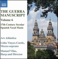 The Guerra Manuscript, Vol. 6: 17th Century Secular Spanish Vocal Music - Ars Atlantica; Lidia Vinyes Curtis (mezzo-soprano); Manuel Vilas (baroque harp); Manuel Vilas (conductor)