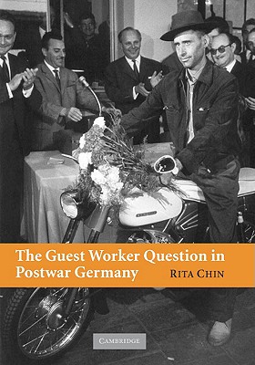 The Guest Worker Question in Postwar Germany - Chin, Rita