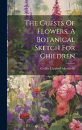 The Guests Of Flowers, A Botanical Sketch For Children