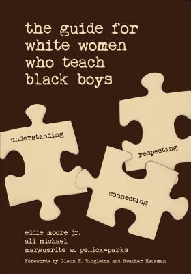 The Guide for White Women Who Teach Black Boys - Moore, Eddie (Editor), and Michael, Ali (Editor), and Penick-Parks, Marguerite W (Editor)