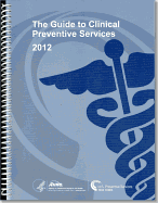 The Guide to Clinical Preventive Services 2012: The Guide to Clinical Preventive Services 2012: Recommendations of the U.S. Preventive Services Task Force.: Recommendations of the U.S. Preventive Services Task Force