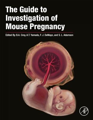 The Guide to Investigation of Mouse Pregnancy - Croy, B Anne (Editor), and Yamada, Aureo T (Editor), and Demayo, Francesco J (Editor)