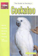The Guide to Owning a Cockatoo - Soucek, Gayle A