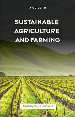 The Guide to Sustainable Agriculture and Farming - Publishing, Ps