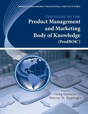 The Guide to the Product Management and Marketing Body of Knowledge (Prodbok Guide) - Geracie, Greg, and Eppinger, Steven D (Editor)