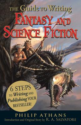 The Guide to Writing Fantasy and Science Fiction: 6 Steps to Writing and Publishing Your Bestseller! - Athans, Philip, and Salvatore, R A