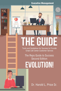 The Guide: Tools and Guidelines for Success to Provide Great Call Center Customer Service: The Reps Guide to Success, Second Edition, Evolution!