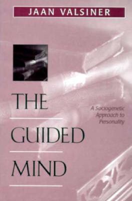 The Guided Mind: A Sociogenetic Approach to Personality - Valsiner, Jaan, Professor