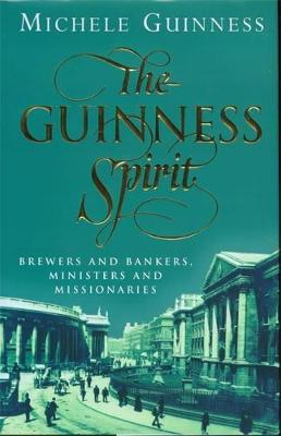 The Guinness Spirit: Brewers, Bankers, Ministers, and Missionaries - Guinness, Michele