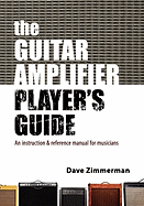 The Guitar Amplifier Player's Guide: An Instruction and Reference Manual for Musicians - Zimmerman, Dave, and Bizzoco, MS Cecilia (Editor), and Sepes, MS Nancy (Illustrator)
