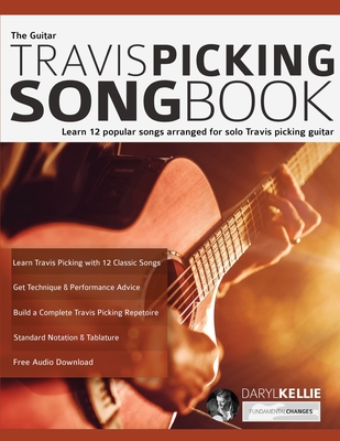 The Guitar Travis Picking Songbook: Learn 12 popular songs arranged for solo Travis picking guitar - Kellie, Daryl, and Alexander, Joseph, and Pettingale, Tim (Editor)