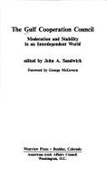 The Gulf Cooperation Council: Moderation and Stability in an Interdependent World - Sandwick, John A. (Editor)