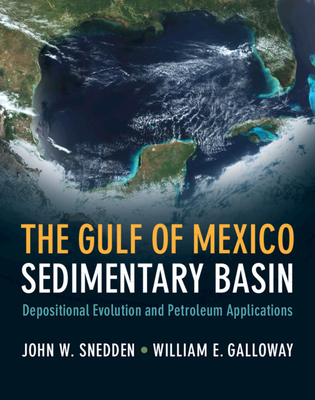 The Gulf of Mexico Sedimentary Basin: Depositional Evolution and Petroleum Applications - Snedden, John W., and Galloway, William E.