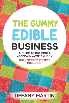 The Gummy Edible Business: A guild to building a cannabis gummy brand - Martin, Tiffany