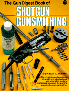 The Gun Digest Book of Shotgun Gunsmithing - Walker, Ralph, and Lewis, Jack (Photographer)