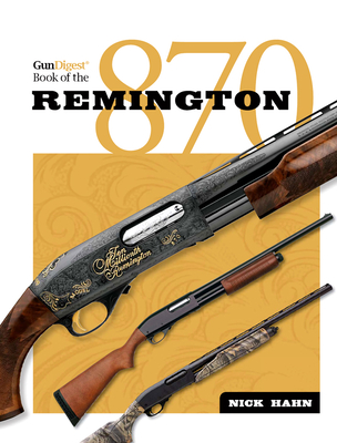 The Gun Digest Book of the Remington 870 - Hahn, Nick