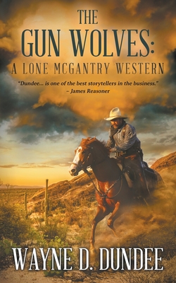 The Gun Wolves: A Lone McGantry Western - Dundee, Wayne D