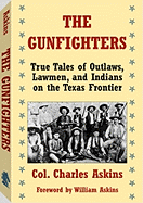 The Gunfighters: True Tales of Outlaws, Lawmen, and Indians on the Texas Frontier