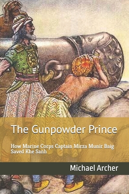 The Gunpowder Prince: How Marine Corps Captain Mirza Munir Baig Saved Khe Sanh - Archer, Michael