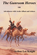 The Gunroom Heroes: OR Adventures with Arabs Afloat and Ashore