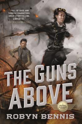 The Guns Above: A Signal Airship Novel - Bennis, Robyn