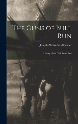 The Guns of Bull Run: A Story of the Civil War's Eve - Altsheler, Joseph Alexander