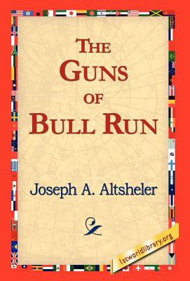 The Guns of Bull Run - Altsheler, Joseph a, and 1stworld Library (Editor)