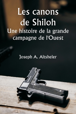 The Guns of Shiloh A Story of the Great Western Campaign - Altsheler, Joseph a