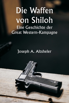 The Guns of Shiloh A Story of the Great Western Campaign - Altsheler, Joseph a