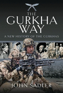 The Gurkha Way: A New History of the Gurkhas